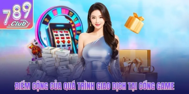Điểm cộng của quá trình giao dịch tại cổng game