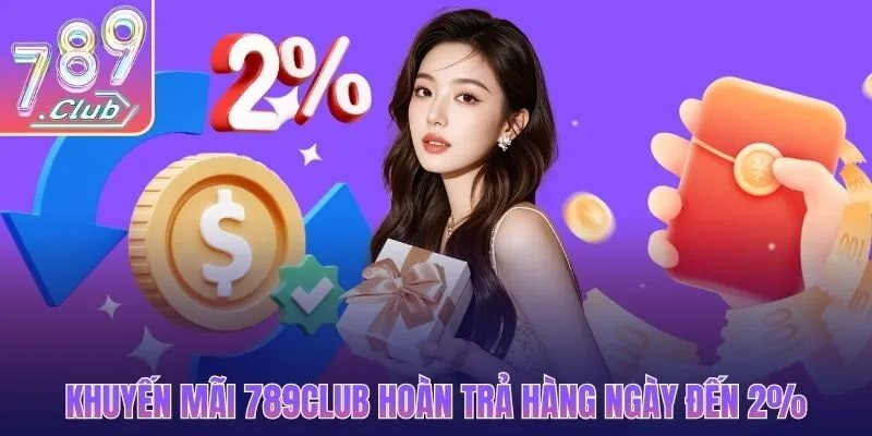Khuyến mãi 789CLUB hoàn trả hàng ngày đến 2%