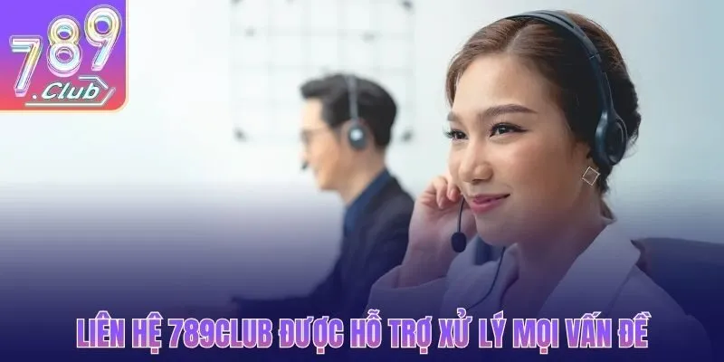 Liên hệ 789CLUB được hỗ trợ xử lý mọi vấn đề