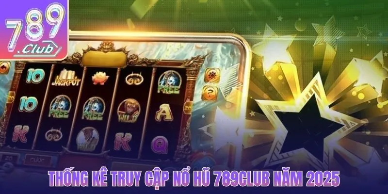 Thống kê truy cập nổ hũ 789CLUB năm 2025
