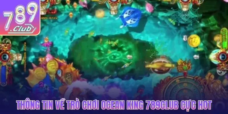 Thông tin về trò chơi Ocean King 789CLUB cực hot